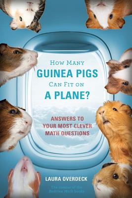 How Many Guinea Pigs Can Fit on a Plane: Answers to Your Most Clever Math Questions (Bedtime Math)