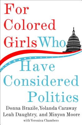 For Colored Girls Who Have Considered Politics [Hardcover] Brazile, Donna; Daughtry, Leah; Moore, Minyon; Chambers, Veronica and Caraway, Yolanda