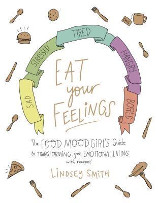 Eat Your Feelings: The Food Mood Girl's Guide to Transforming Your Emotional Eating