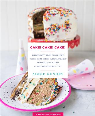 Cake!: 103 Decadent Recipes for Poke Cakes, Dump Cakes, Everyday Cakes, and Special Occasion Cakes Everyone Will Love (RecipeLion)