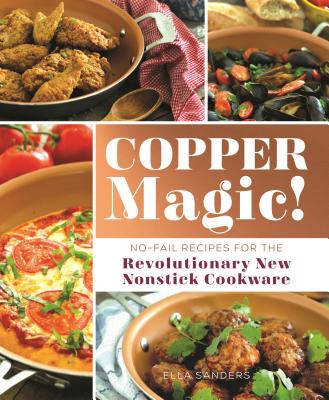 Copper Magic! No-Fail Recipes For The Revolutionary New Nonstick Cookware