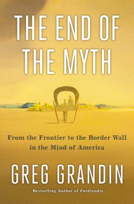 The End of the Myth From the Frontier to the Border Wall in the Mind of America