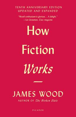 How Fiction Works (Tenth Anniversary Edition, Updated and Expanded)