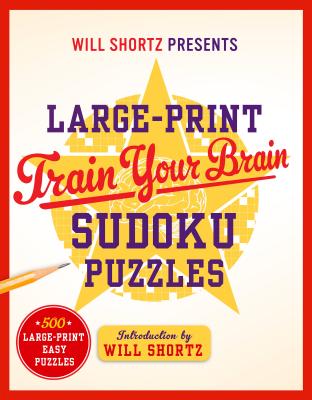 Will Shortz Presents Large-Print Train Your Brain Sudoku Puzzles: 500 Large-Print Easy Puzzles