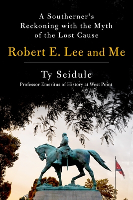 Robert E. Lee and Me: A Southerner's Reckoning with the Myth of the Lost Cause