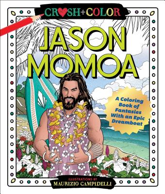 Crush and Color: Jason Momoa: A Coloring Book of Fantasies With an Epic Dreamboat (Crush + Color)
