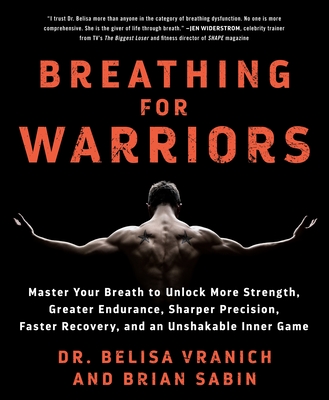 Breathing for Warriors: Master Your Breath to Unlock More Strength, Greater Endurance, Sharper Precision, Faster Recovery, and an Unshakable Inner Gam