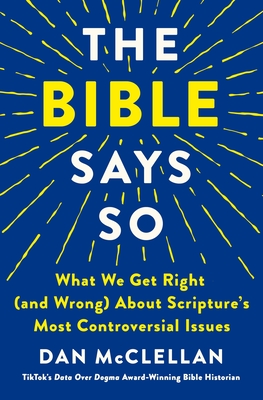 Bible Says So: What We Get Right (and Wrong) about Scripture's Most Controversial Issues