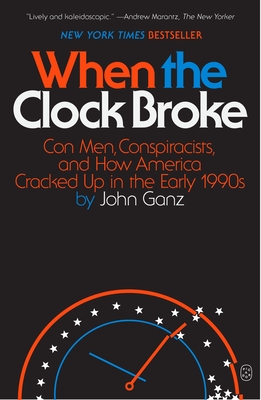 When the Clock Broke: Con Men, Conspiracists, and How America Cracked Up in the Early 1990s