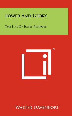 Power and Glory: The Life of Boies Penrose