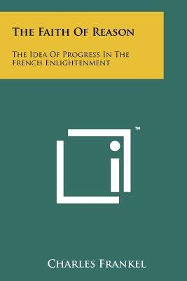The Faith Of Reason: The Idea Of Progress In The French Enlightenment