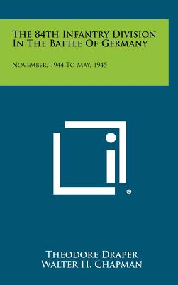 The 84th Infantry Division in the Battle of Germany: November, 1944 to May, 1945 Image for The 84th Infantry Division in the Battle of Germany: November, 1944 to May, 1945