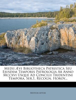 Medii vi Bibliotheca Patristica Seu Ejusdem Temporis Patrologia Ab Anno Mccxvi Usque Ad Concilii Tridentini Tempora. Ser.1, Recogn. Horoy.