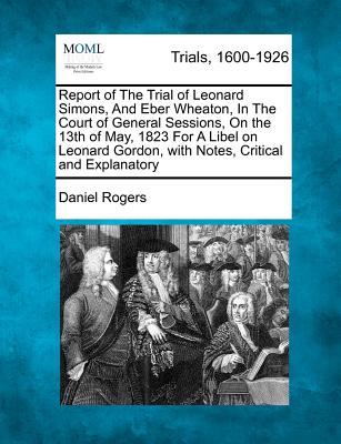 Report of the Trial of Leonard Simons, and Eber Wheaton, in the Court of General Sessions, on the 13th of May, 1823 for a Libel on Leonard Gordon, wit