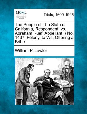 The People of The State of California, Respondent, vs. Abraham Ruef, Appellant. No. 1437. Felony, to Wit: Offering a Bribe
