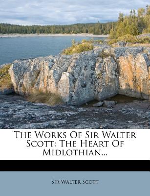 The Works Of Sir Walter Scott: The Heart Of Midlothian.