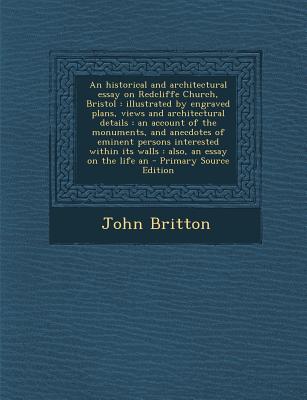An historical and architectural essay on Redcliffe Church, Bristol: illustrated by engraved plans, views and architectural details : an account of the . its walls : also, an essay on the life an