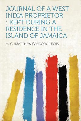 Journal of a West India Proprietor: Kept During a Residence in the Island of Jamaica