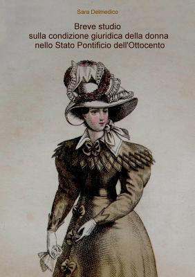 Breve studio sulla condizione giuridica della donna nello Stato Pontificio dell'Ottocento (Italian Edition)