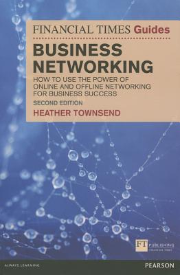 The Financial Times Guide to Business Networking: How to use the power of online and offline networking for business success (2nd Edition) (The Ft Guides)