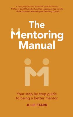 The Mentoring Manual: Your step by step guide to being a better mentor