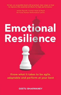 Emotional Resilience: Know What it Takes to be Agile, Adaptable & Perform at Your Best