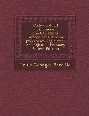 Code du droit canonique: modifications introduites dans la prcdente lgislation de ''glise (French Edition)