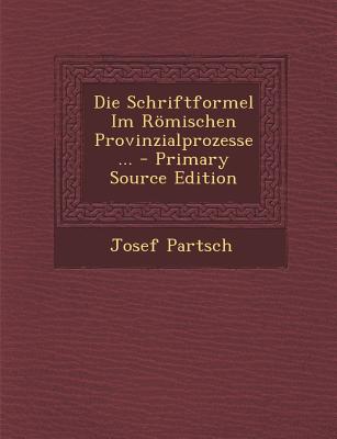 Die Schriftformel Im Romischen Provinzialprozesse . - Primary Source Edition (German Edition)