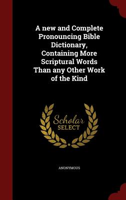 Image for A new and Complete Pronouncing Bible Dictionary, Containing More Scriptural Words Than any Other Work of the Kind