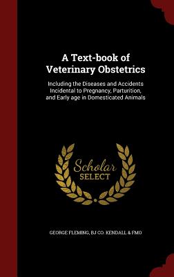 Image for A Text-book of Veterinary Obstetrics: Including the Diseases and Accidents Incidental to Pregnancy, Parturition, and Early age in Domesticated Animals