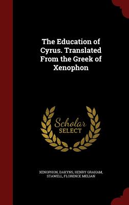 The Education of Cyrus. Translated From the Greek of Xenophon Image for The Education of Cyrus. Translated From the Greek of Xenophon