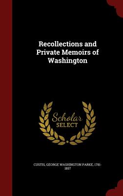 Recollections and Private Memoirs of Washington Image for Recollections and Private Memoirs of Washington