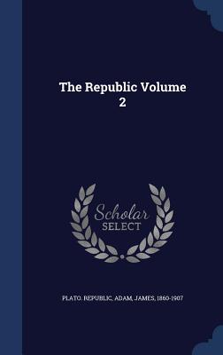 THE REPUBLIC [OF PLATO] VOLUME 2