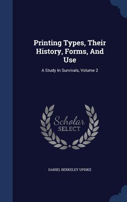Printing Types, Their History, Forms, And Use: A Study In Survivals, Volume 2