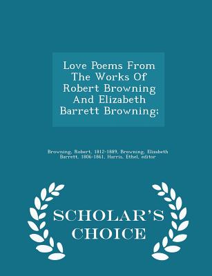 Love Poems From The Works Of Robert Browning And Elizabeth Barrett Browning; - Scholar's Choice Edition