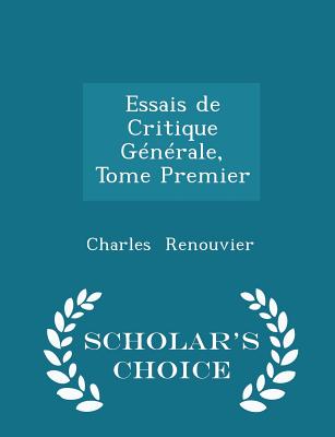 Essais de Critique Gnrale, Tome Premier - Scholar's Choice Edition