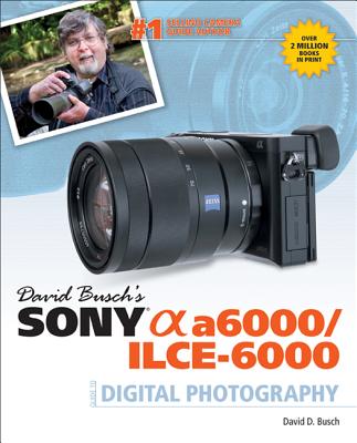 Image for David Buschs Sony Alpha a6000/ILCE-6000 Guide to Digital Photography David Buschs Sony Alpha a6000/ILCE-6000 Guide to Digital Photography
