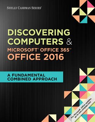 Shelly Cashman Series Discovering Computers & MicrosoftOffice 365 & Office 2016: A Fundamental Combined Approach