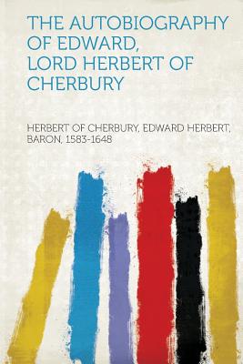 THE AUTOBIOGRAPHY OF EDWARD, LORD HERBERT OF CHERBURY