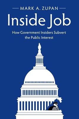 Inside Job: How Government Insiders Subvert the Public Interest