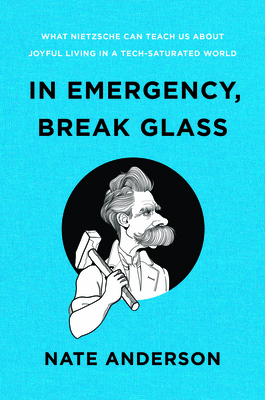 In Emergency, Break Glass: What Nietzsche Can Teach Us About Joyful Living in a Tech-Saturated World
