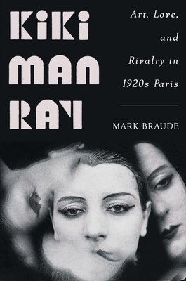 Kiki Man Ray: Art, Love, and Rivalry in 1920s Paris