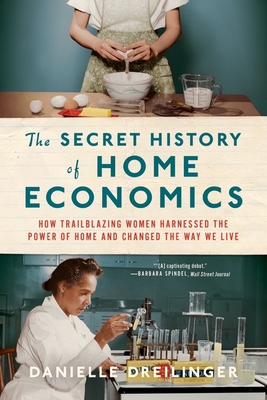 Image for SECRET HISTORY OF HOME ECONOMICS: HOW TRAILBLAZING WOMEN HARNESSED THE POWER OF HOME AND CHANGED THE
