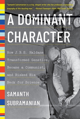 A Dominant Character: How J. B. S. Haldane Transformed Genetics, Became a Communist, and Risked His Neck for Science