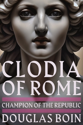 Clodia of Rome: Champion of the Republic