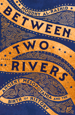 Between Two Rivers: Ancient Mesopotamia and the Birth of History