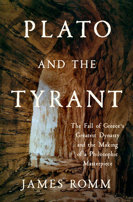 Plato and the Tyrant: The Fall of Greece's Greatest Dynasty and the Making of a Philosophic Masterpiece