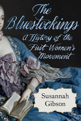 BLUESTOCKINGS, THE HISTORY OF THE FIRST WOMEN'S MOVEMENT