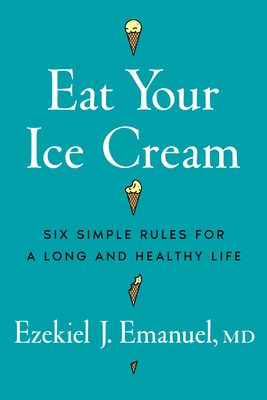 Eat Your Ice Cream: Six Simple Rules for a Long and Healthy Life
