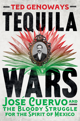 Tequila Wars: Jose Cuervo and the Bloody Struggle for the Spirit of Mexico